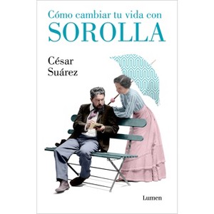 Cómo Cambiar Tu Vida Con Sorolla / How to Change Your Life with Sorolla - by  César Suárez (Paperback) - 1 of 1