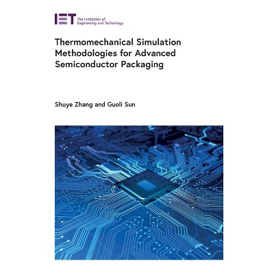 Thermomechanical Simulation Methodologies for Advanced Semiconductor Packaging - (Materials, Circuits and Devices) by  Shuye Zhang & Guoli Sun