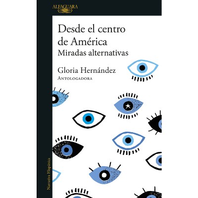 Desde El Centro de América. Miradas Alternativas / From the Center of America. Alternative Visions - by  Gloria Hernández (Paperback)