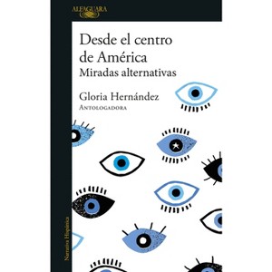 Desde El Centro de América. Miradas Alternativas / From the Center of America. Alternative Visions - by  Gloria Hernández (Paperback) - 1 of 1