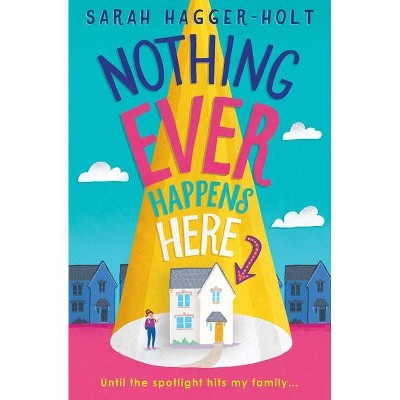 Nothing Ever Happens Here - by  Sarah Hagger-Holt (Hardcover)