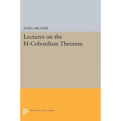 Lectures on the H-Cobordism Theorem - (Princeton Legacy Library) by  John Milnor (Paperback)