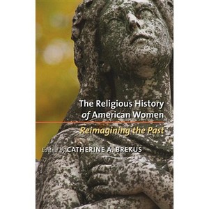 The Religious History of American Women - by  Catherine a Brekus (Paperback) - 1 of 1