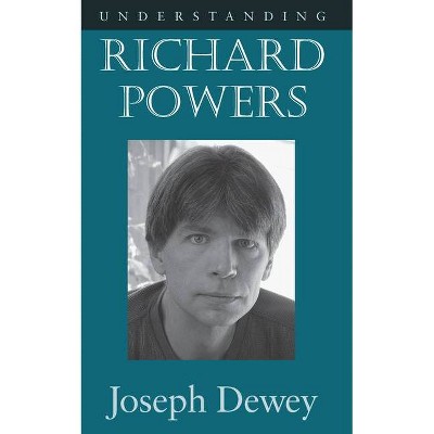 Understanding Richard Powers - (Understanding Contemporary American Literature) by  Joseph Dewey (Paperback)