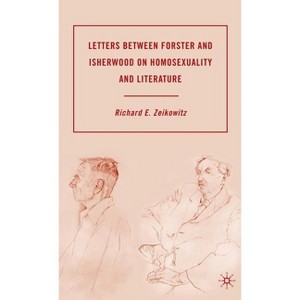 Letters Between Forster and Isherwood on Homosexuality and Literature - Annotated by  R Zeikowitz (Hardcover) - 1 of 1