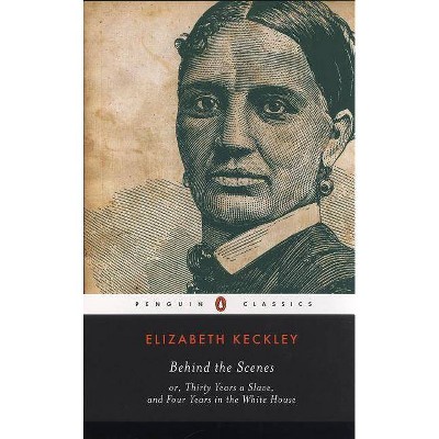 Behind the Scenes - (Penguin Classics) by  Elizabeth Keckley (Paperback)