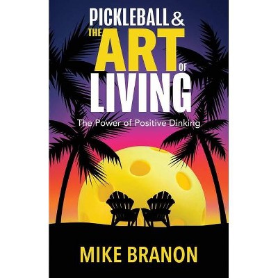 Pickleball and the Art of Living - by  Mike Branon (Paperback)