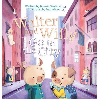 Walter and Willy Go to the City - by  Bonnie Grubman (Hardcover)