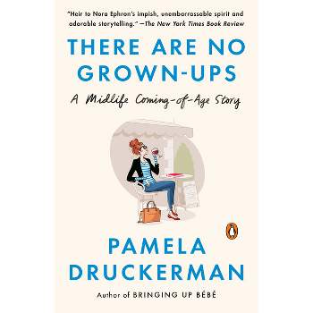 There Are No Grown-Ups - by  Pamela Druckerman (Paperback)