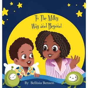 To The Milky Way and Beyond - by  Bellisia Benson (Hardcover) - 1 of 1
