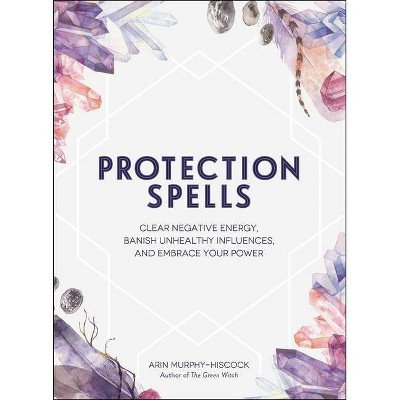 Protection Spells - by  Arin Murphy-Hiscock (Hardcover)