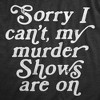 Mens Sorry I Cant My Murder Shows Are On T Shirt Funny True Crime Lovers Tee For Guys - Crazy Dog Men's T Shirt - 2 of 4