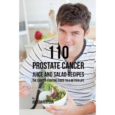 110 Prostate Cancer Juice and Salad Recipes - by  Joe Correa (Paperback)