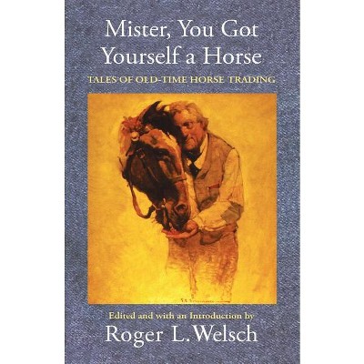 Mister, You Got Yourself a Horse - by  Roger Welsch (Paperback)