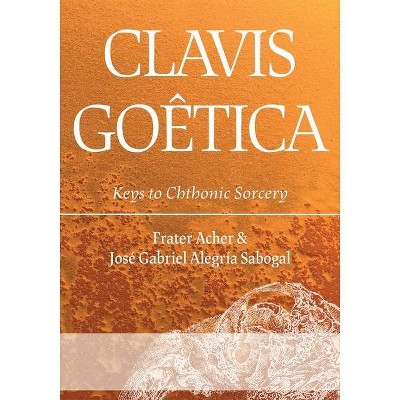 Clavis Goêtica - by  Frater Acher & José Gabriel Alegría Sabogal (Paperback)