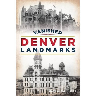 Vanished Denver Landmarks - (Lost) by  Mark A Barnhouse (Paperback)