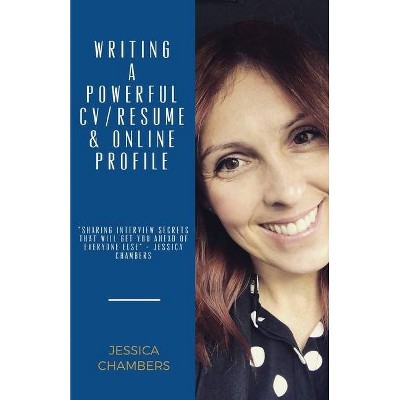 Writing a Powerful Resume/CV, Online Profile & Sharing Interview Secrets - by  Jessica Chambers (Paperback)