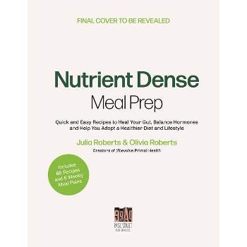 Nutrient-Dense Meal Prep - by  Olivia Robertson-Moe & Julia Robertson (Paperback)