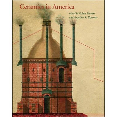 Ceramics in America 2017 - (Ceramics in America Annual) by  Robert Hunter & Angelika R Kuettner (Hardcover)