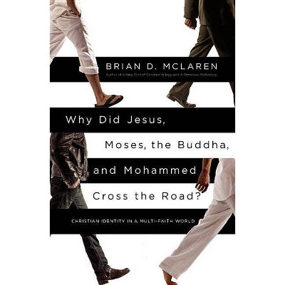 Why Did Jesus, Moses, the Buddha, and Mohammed Cross the Road? - by  Brian D McLaren (Paperback)