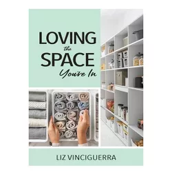 Loving the Space You're In - by  Liz Vinciguerra (Paperback)