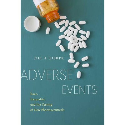 Adverse Events - (Anthropologies of American Medicine: Culture, Power, and Pra) by  Jill a Fisher (Hardcover)