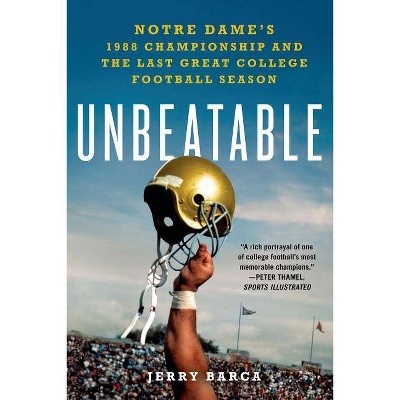 Unbeatable: Notre Dame's 1988 Championship and the Last Great College Football Season - by  Jerry Barca (Paperback)