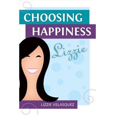 Choosing Happiness - by  Lizzie Velasquez (Paperback)