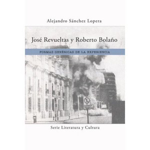 José Revueltas Y Roberto Bolaño - (Literatura y Cultura) by  Alejandro Sánchez Lopera (Paperback) - 1 of 1