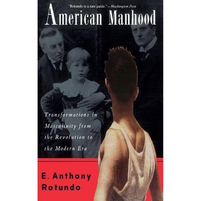 American Manhood - by  E Anthony Rotundo (Paperback)