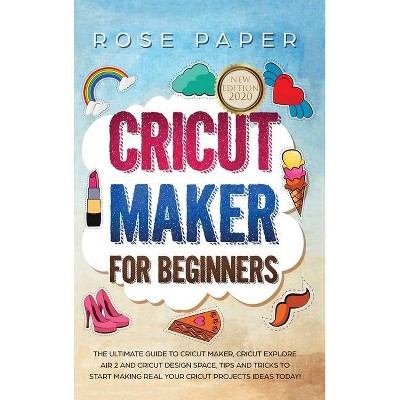 Cricut Maker for Beginners - by  Rose Paper (Hardcover)