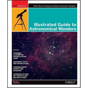 Illustrated Guide to Astronomical Wonders - by  Robert Bruce Thompson & Barbara Fritchman Thompson (Paperback) - 1 of 1