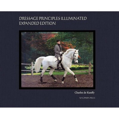 Dressage Principles Illuminated Expanded Edition - by  Charles de Kunffy (Hardcover)