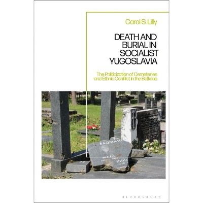 Death and Burial in Socialist Yugoslavia - by  Carol S Lilly (Hardcover)