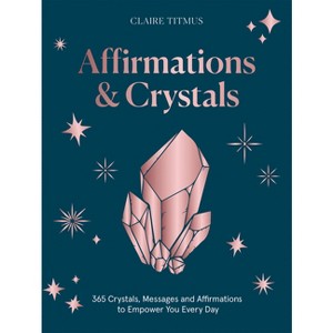 Crystals and Affirmations - by  Claire Titmus (Hardcover) - 1 of 1