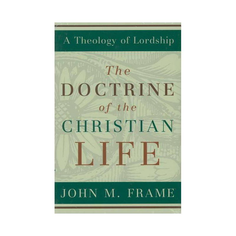 The Doctrine of the Christian Life - (Theology of Lordship) by  John M Frame (Hardcover), 1 of 2