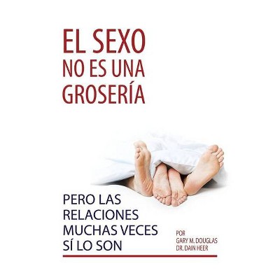 El sexo no es una grosería, pero las relaciones muchas veces sí lo son (Spanish) - by  Gary M Douglas & Dain Heer (Paperback)