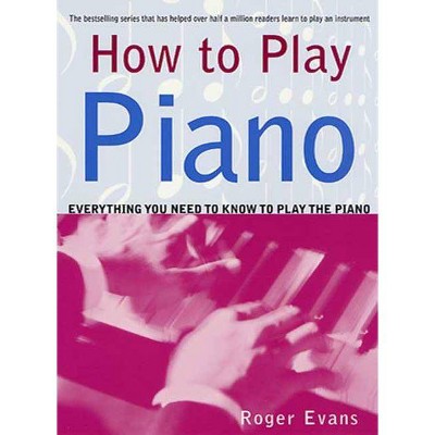 How to Play Piano - by  Roger Evans (Paperback)
