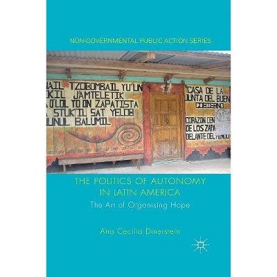 The Politics of Autonomy in Latin America - (Non-Governmental Public Action) by  A Dinerstein (Paperback)