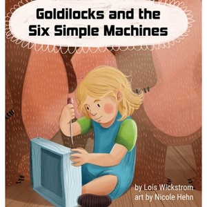 Goldilocks and the Six Simple Machines - Large Print by  Lois Wickstrom & Nicole Hehn (Hardcover) - 1 of 1