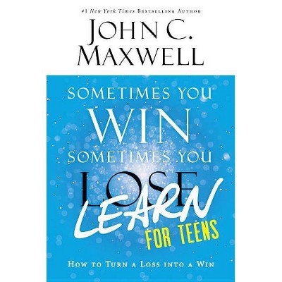 Sometimes You Win--Sometimes You Learn for Teens - by  John C Maxwell (Paperback)