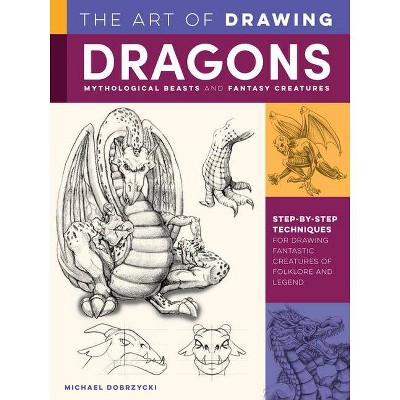 The Art of Drawing Dragons, Mythological Beasts, and Fantasy Creatures - (Collector's) by  Michael Dobrzycki (Paperback)