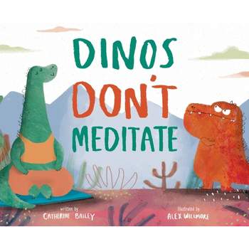 Dinos Don't Meditate - by  Catherine Bailey (Hardcover)