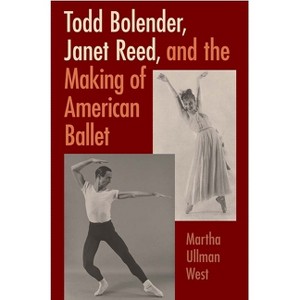 Todd Bolender, Janet Reed, and the Making of American Ballet - by  Martha Ullman West (Hardcover) - 1 of 1