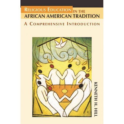 Religious Education in the African American Tradition - by  Kenneth H Hill (Paperback)