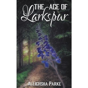 The Age of Larkspur - by  Aleighsha Parke (Paperback) - 1 of 1