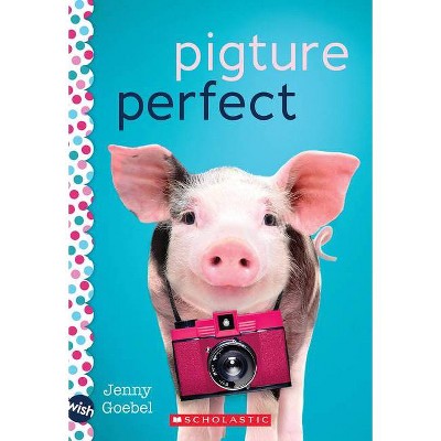 Pigture Perfect: A Wish Novel - by  Jenny Goebel (Paperback)