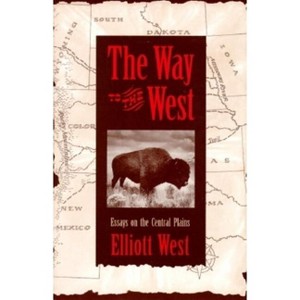 The Way to the West - (Calvin P. Horn Lectures in Western History and Culture) by  Elliott West (Paperback) - 1 of 1