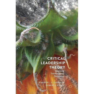 Critical Leadership Theory - by  Jennifer L S Chandler & Robert E Kirsch (Hardcover)