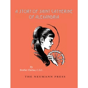 A Story of Saint Catherine of Alexandria - by  Flavius Brother Flavius C S C (Paperback) - 1 of 1